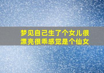 梦见自己生了个女儿很漂亮很乖感觉是个仙女