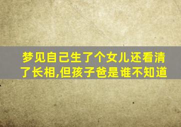 梦见自己生了个女儿还看清了长相,但孩子爸是谁不知道