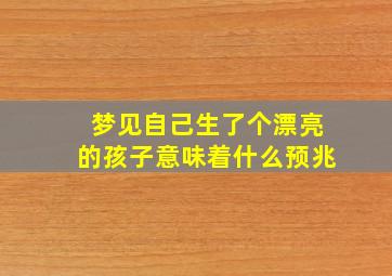 梦见自己生了个漂亮的孩子意味着什么预兆