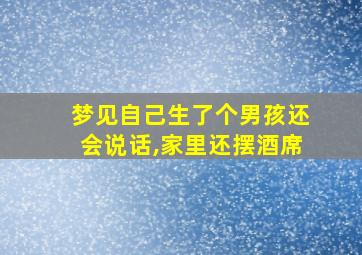 梦见自己生了个男孩还会说话,家里还摆酒席