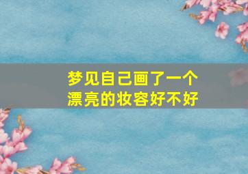 梦见自己画了一个漂亮的妆容好不好