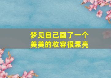 梦见自己画了一个美美的妆容很漂亮