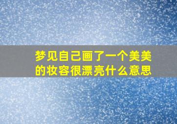 梦见自己画了一个美美的妆容很漂亮什么意思