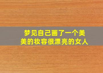 梦见自己画了一个美美的妆容很漂亮的女人