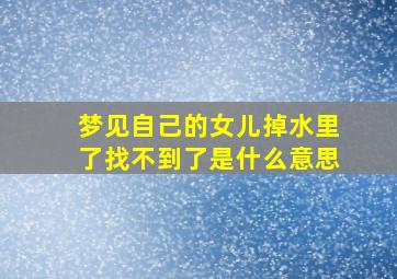 梦见自己的女儿掉水里了找不到了是什么意思