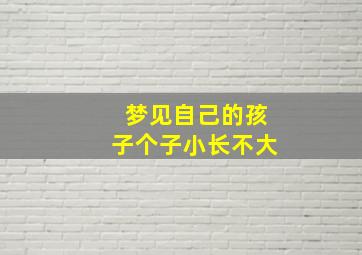 梦见自己的孩子个子小长不大