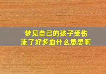 梦见自己的孩子受伤流了好多血什么意思啊