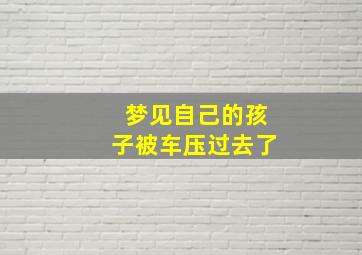 梦见自己的孩子被车压过去了