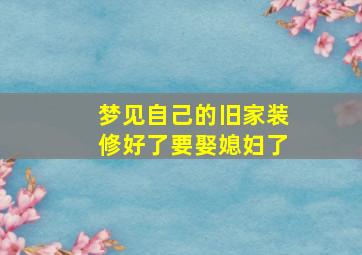 梦见自己的旧家装修好了要娶媳妇了