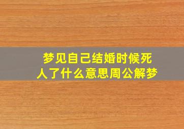 梦见自己结婚时候死人了什么意思周公解梦