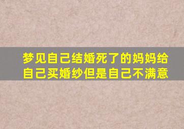 梦见自己结婚死了的妈妈给自己买婚纱但是自己不满意