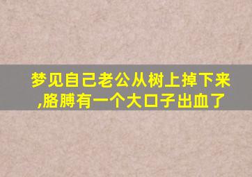 梦见自己老公从树上掉下来,胳膊有一个大口子出血了