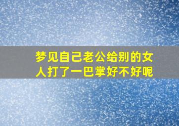 梦见自己老公给别的女人打了一巴掌好不好呢