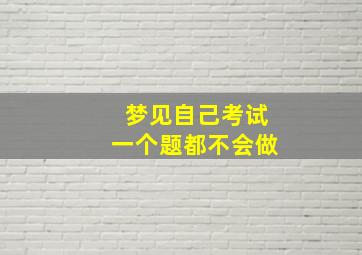 梦见自己考试一个题都不会做