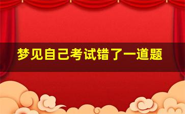 梦见自己考试错了一道题