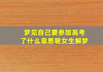 梦见自己要参加高考了什么意思呢女生解梦