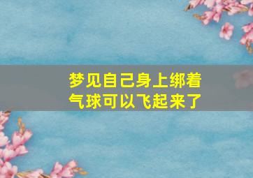 梦见自己身上绑着气球可以飞起来了