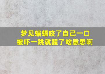 梦见蝙蝠咬了自己一口被吓一跳就醒了啥意思啊