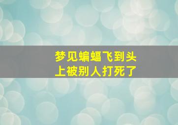 梦见蝙蝠飞到头上被别人打死了