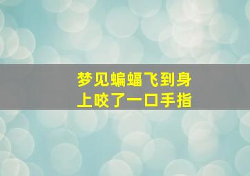 梦见蝙蝠飞到身上咬了一口手指