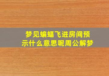 梦见蝙蝠飞进房间预示什么意思呢周公解梦