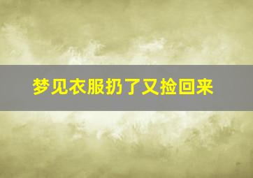 梦见衣服扔了又捡回来