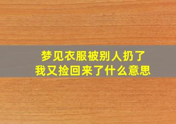 梦见衣服被别人扔了我又捡回来了什么意思