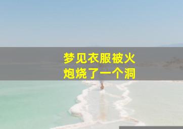 梦见衣服被火炮烧了一个洞