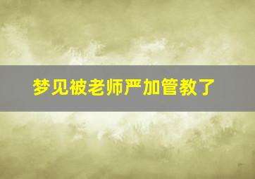 梦见被老师严加管教了