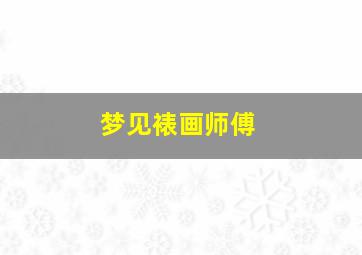 梦见裱画师傅