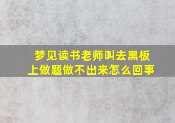 梦见读书老师叫去黑板上做题做不出来怎么回事