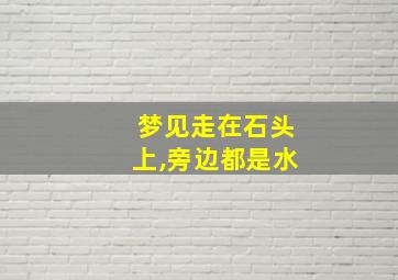 梦见走在石头上,旁边都是水