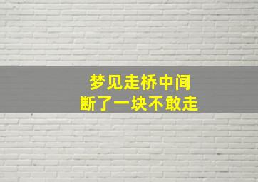 梦见走桥中间断了一块不敢走