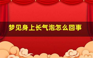 梦见身上长气泡怎么回事