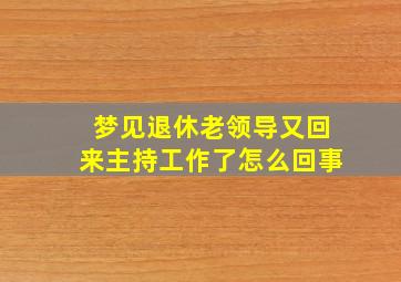 梦见退休老领导又回来主持工作了怎么回事