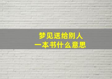 梦见送给别人一本书什么意思