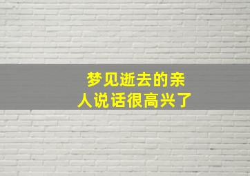 梦见逝去的亲人说话很高兴了