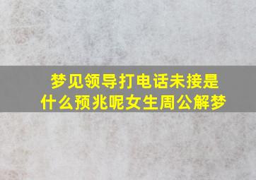 梦见领导打电话未接是什么预兆呢女生周公解梦