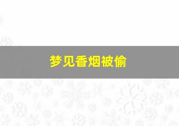 梦见香烟被偷