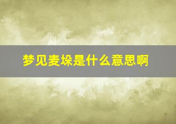 梦见麦垛是什么意思啊