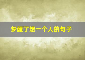 梦醒了想一个人的句子