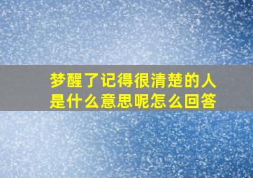 梦醒了记得很清楚的人是什么意思呢怎么回答