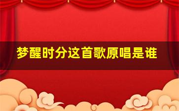 梦醒时分这首歌原唱是谁