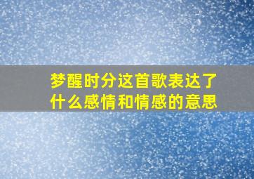 梦醒时分这首歌表达了什么感情和情感的意思