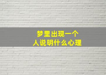 梦里出现一个人说明什么心理