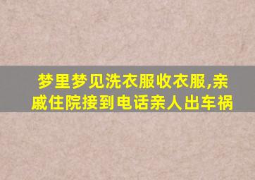 梦里梦见洗衣服收衣服,亲戚住院接到电话亲人出车祸