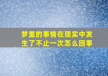 梦里的事情在现实中发生了不止一次怎么回事