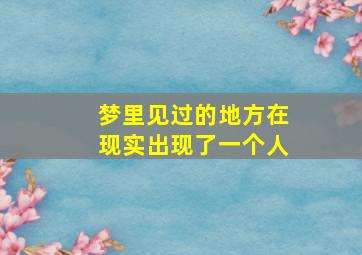 梦里见过的地方在现实出现了一个人