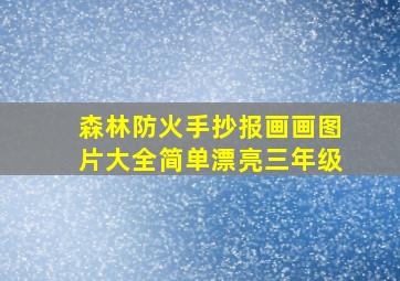 森林防火手抄报画画图片大全简单漂亮三年级