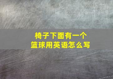 椅子下面有一个篮球用英语怎么写